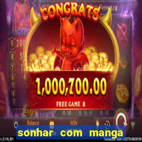 sonhar com manga no jogo do bicho